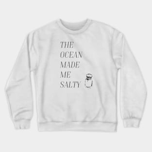 The ocean made me salty. Crewneck Sweatshirt